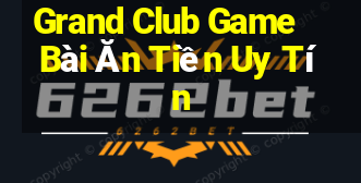 Grand Club Game Bài Ăn Tiền Uy Tín