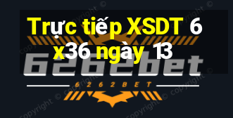 Trực tiếp XSDT 6x36 ngày 13