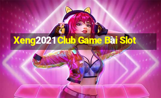 Xeng2021 Club Game Bài Slot