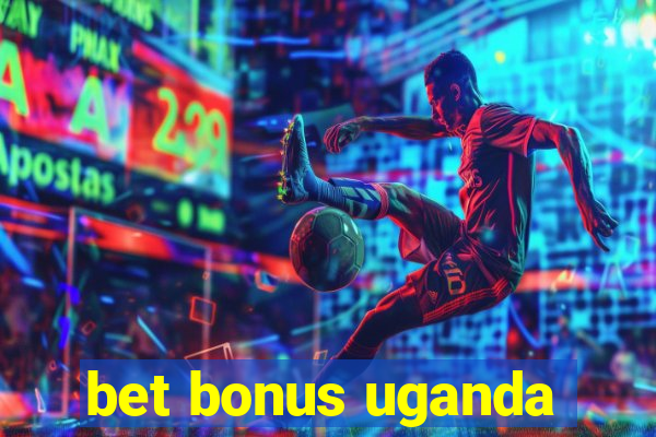 bet bonus uganda