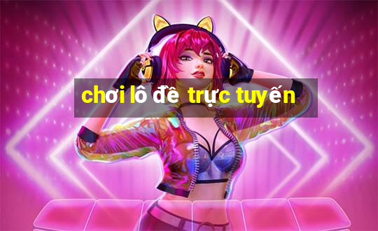 chơi lô đề trực tuyến