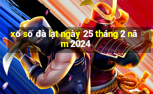 xổ số đà lạt ngày 25 tháng 2 năm 2024