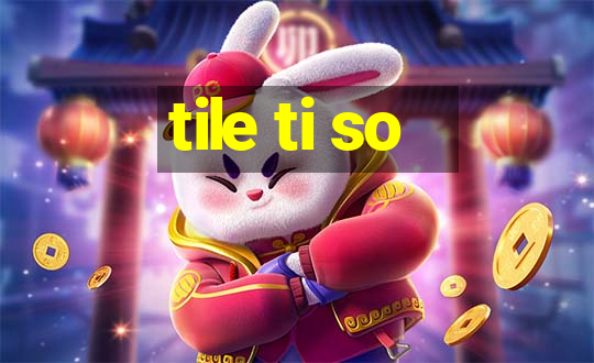 tile ti so