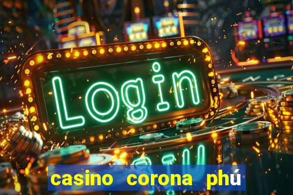 casino corona phú quốc online