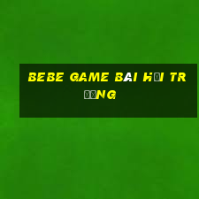 Bebe game bài hội trường