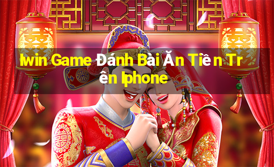 Iwin Game Đánh Bài Ăn Tiền Trên Iphone