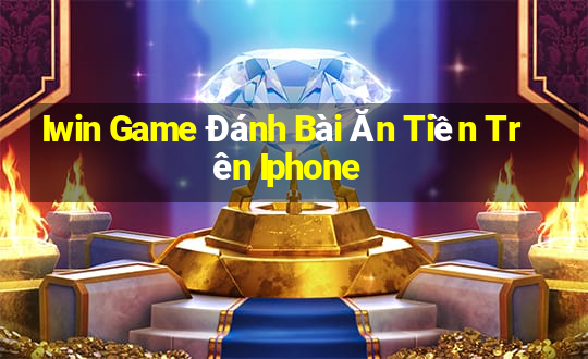 Iwin Game Đánh Bài Ăn Tiền Trên Iphone