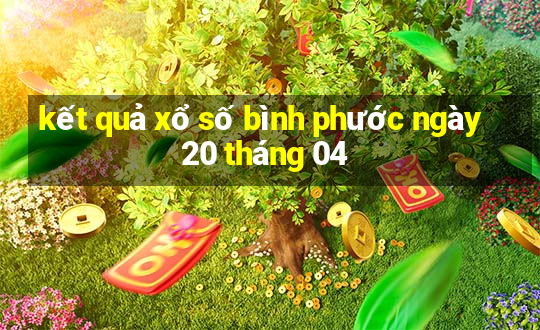 kết quả xổ số bình phước ngày 20 tháng 04