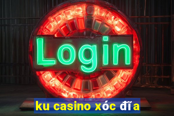 ku casino xóc đĩa