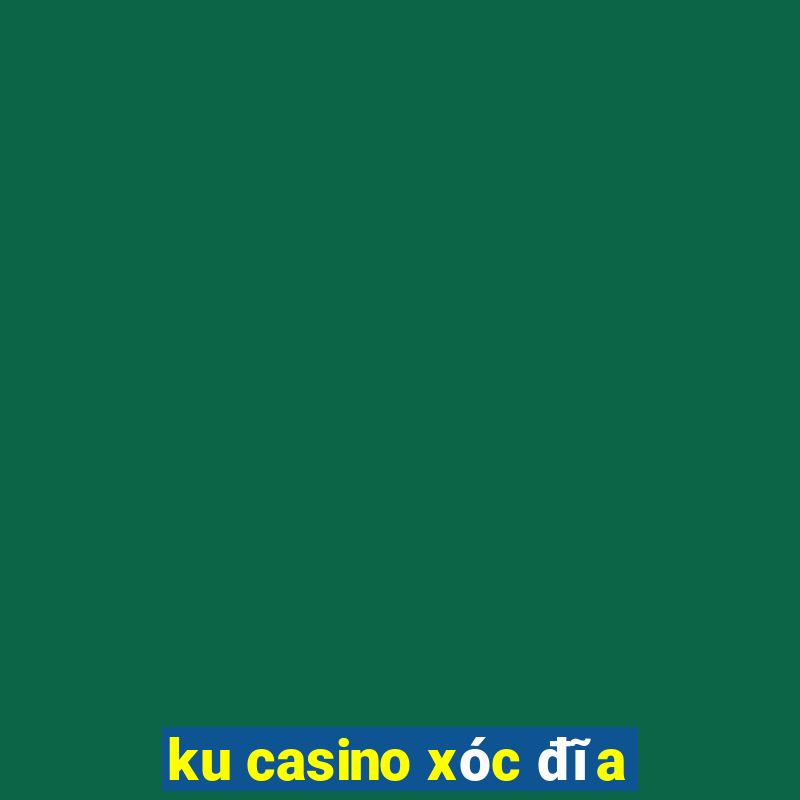 ku casino xóc đĩa