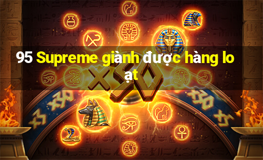 95 Supreme giành được hàng loạt