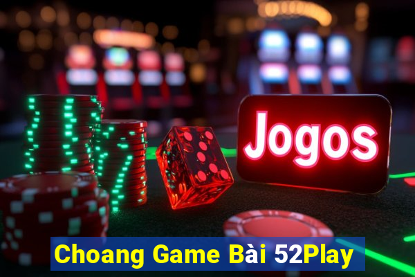 Choang Game Bài 52Play