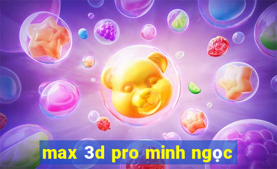 max 3d pro minh ngọc