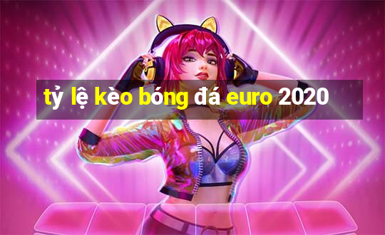 tỷ lệ kèo bóng đá euro 2020