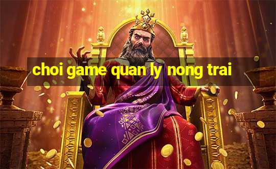 choi game quan ly nong trai