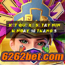 kết quả xổ số tây ninh ngày 18 tháng 5