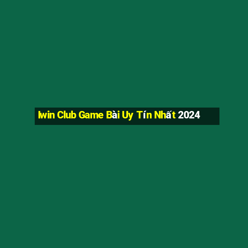 Iwin Club Game Bài Uy Tín Nhất 2024