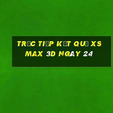 Trực tiếp kết quả XS Max 3D ngày 24