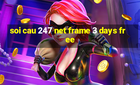 soi cau 247 net frame 3 days free