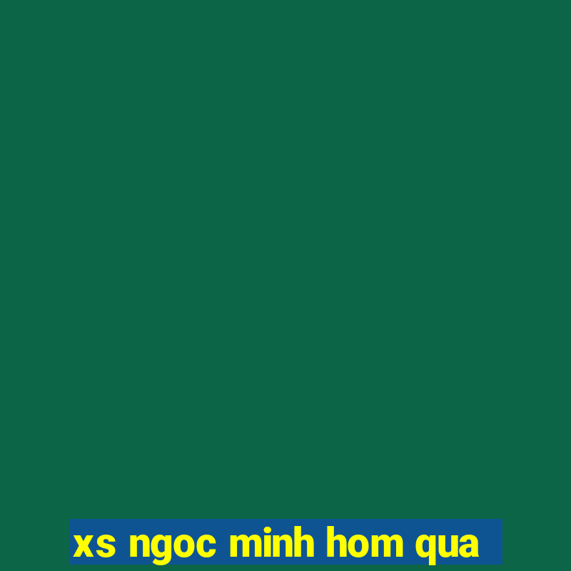 xs ngoc minh hom qua