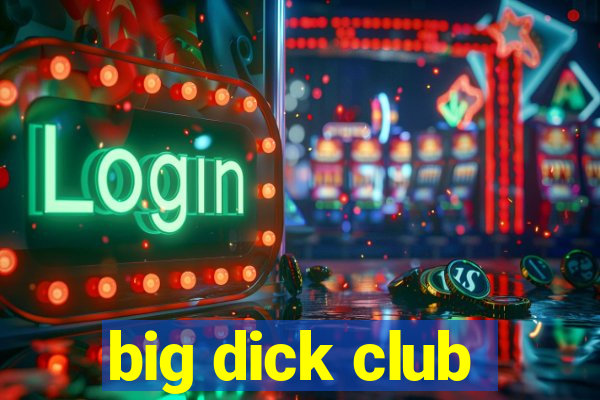 big dick club