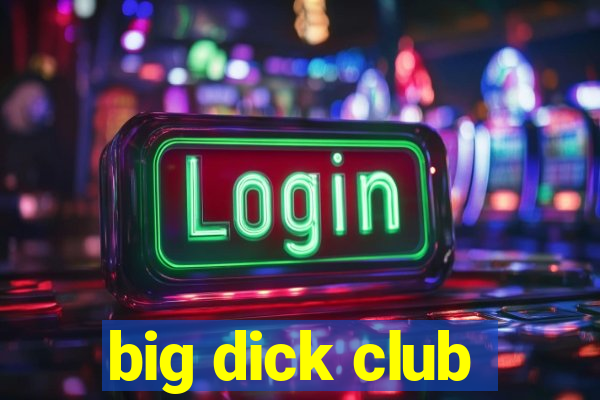 big dick club