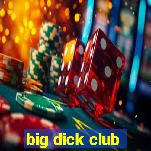 big dick club