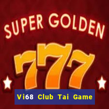 Vi68 Club Tai Game Bài Đổi Thưởng Uy Tín