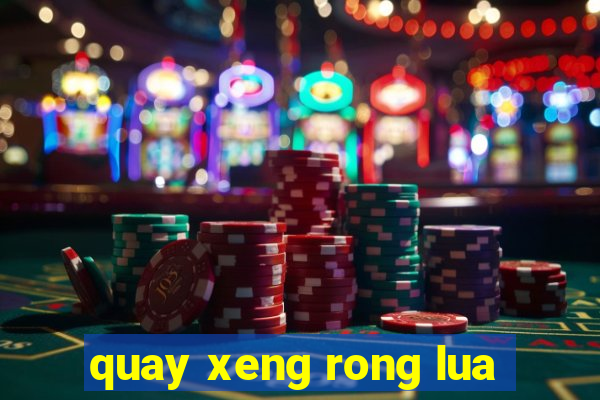 quay xeng rong lua