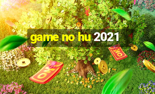 game no hu 2021