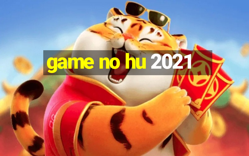 game no hu 2021