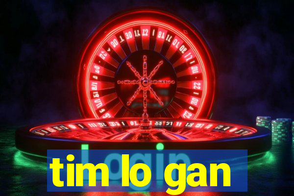 tim lo gan