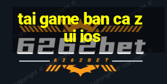 tai game ban ca zui ios