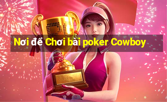 Nơi để Chơi bài poker Cowboy