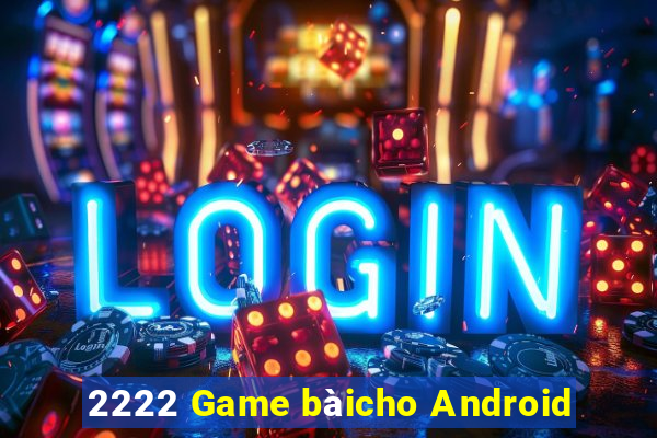 2222 Game bàicho Android