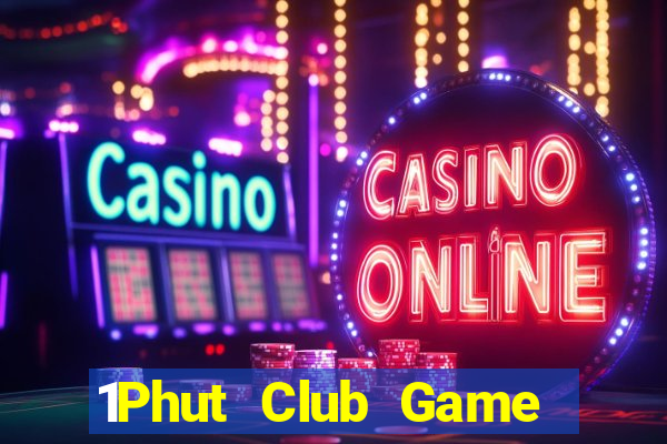 1Phut Club Game Bài Hay Nhất Hiện Nay