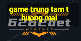 game trung tam thuong mai