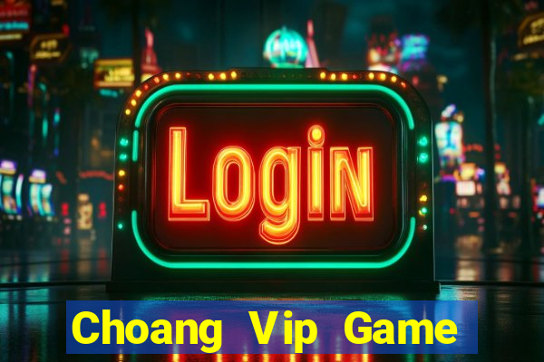 Choang Vip Game Bài Tặng Tiền