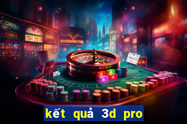 kết quả 3d pro hôm nay