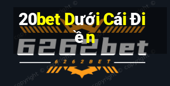 20bet Dưới Cái Ðiền