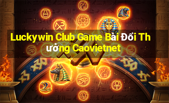 Luckywin Club Game Bài Đổi Thưởng Caovietnet