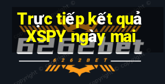 Trực tiếp kết quả XSPY ngày mai