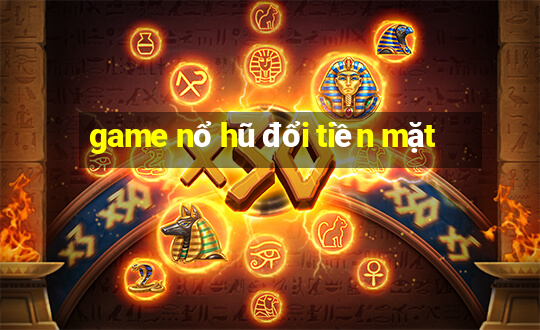 game nổ hũ đổi tiền mặt