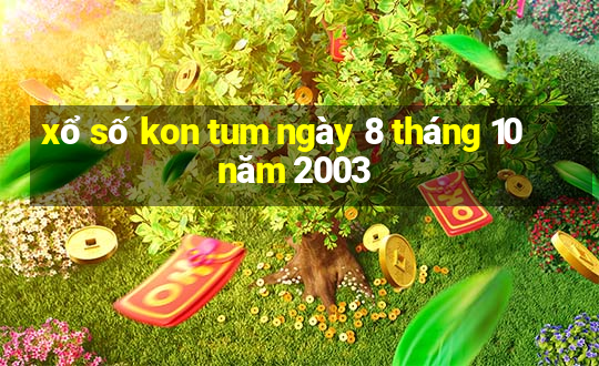 xổ số kon tum ngày 8 tháng 10 năm 2003