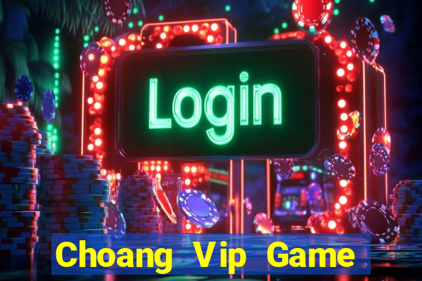 Choang Vip Game Bài Online Đổi Thưởng