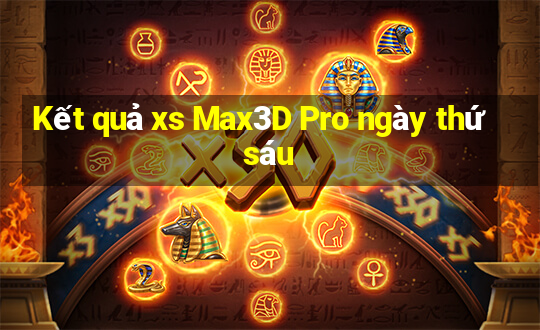 Kết quả xs Max3D Pro ngày thứ sáu