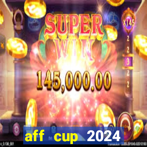 aff cup 2024 lịch thi đấu