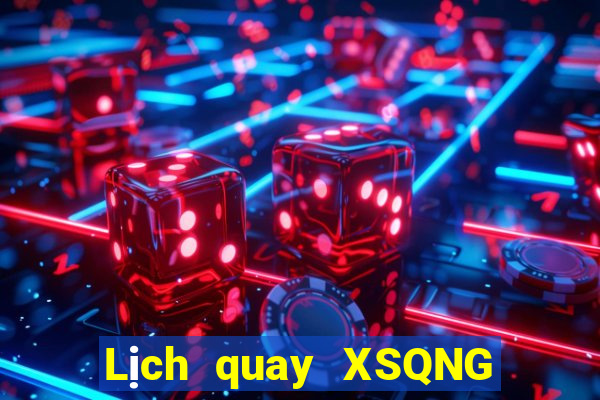 Lịch quay XSQNG Thứ 2