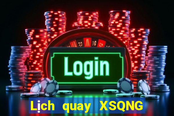 Lịch quay XSQNG Thứ 2