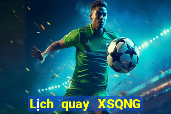 Lịch quay XSQNG Thứ 2